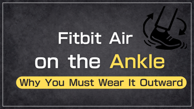 Why Wearing Fitbit Air Outward is the Only Choice for Ankle Use